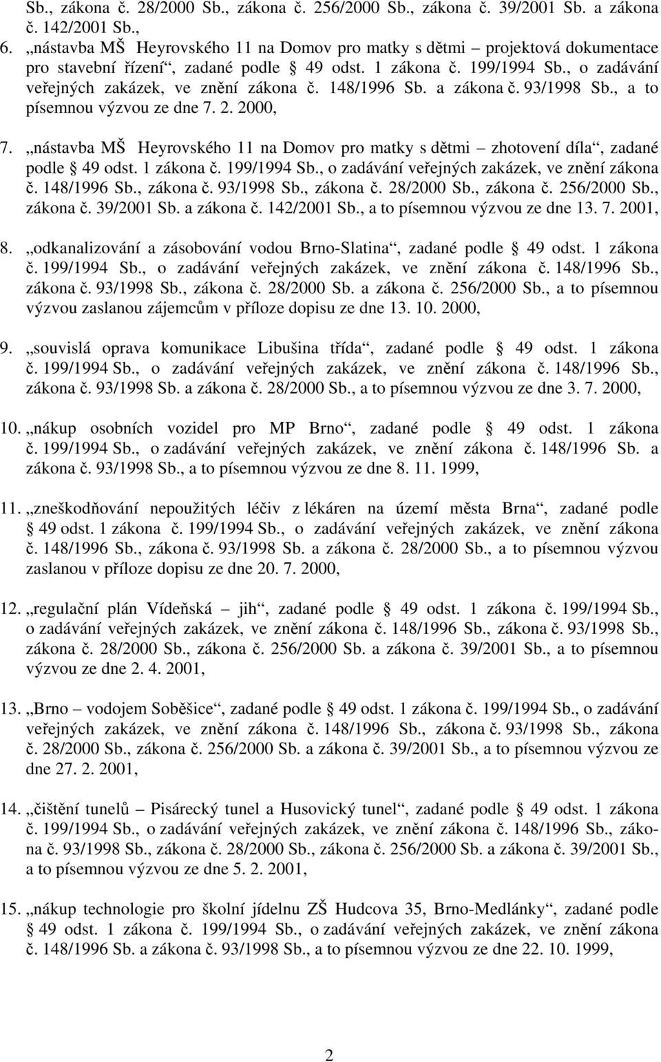 148/1996 Sb. a zákona č. 93/1998 Sb., a to písemnou výzvou ze dne 7. 2. 2000, 7. nástavba MŠ Heyrovského 11 na Domov pro matky s dětmi zhotovení díla, zadané podle 49 odst. 1 zákona č. 199/1994 Sb.