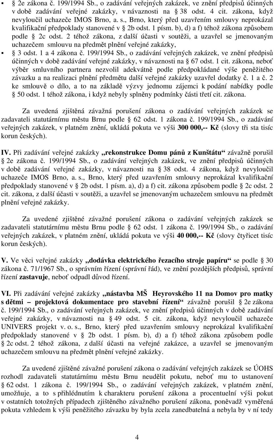 2 téhož zákona, z další účasti v soutěži, a uzavřel se jmenovaným uchazečem smlouvu na předmět plnění veřejné zakázky, 3 odst. 1 a 4 zákona č. 199/1994 Sb.