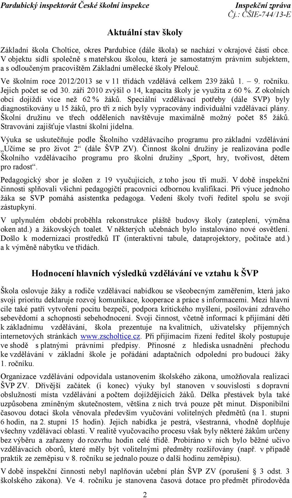 Ve školním roce 2012/2013 se v 11 třídách vzdělává celkem 239 žáků 1. 9. ročníku. Jejich počet se od 30. září 2010 zvýšil o 14, kapacita školy je využita z 60 %.