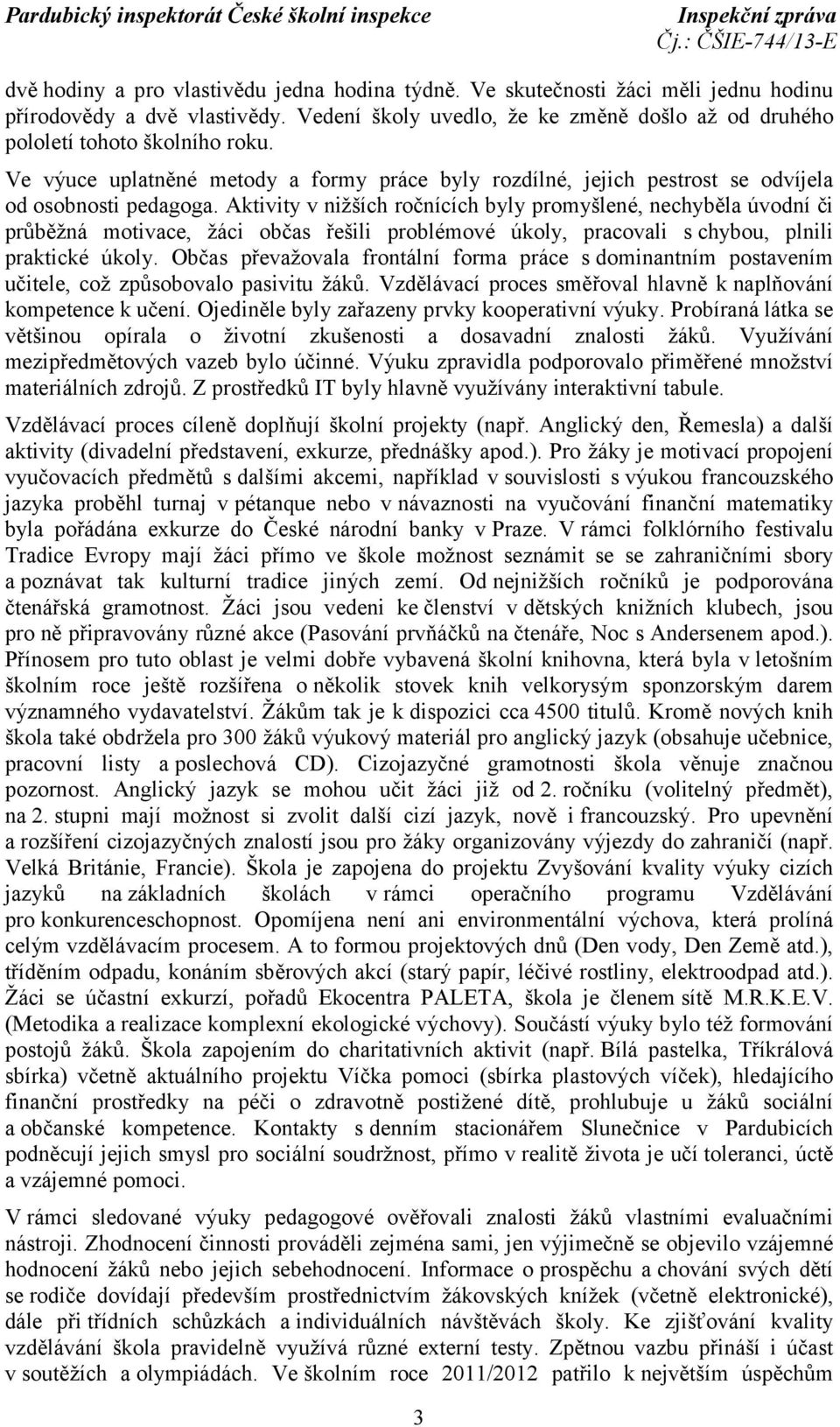 Aktivity v nižších ročnících byly promyšlené, nechyběla úvodní či průběžná motivace, žáci občas řešili problémové úkoly, pracovali schybou, plnili praktické úkoly.