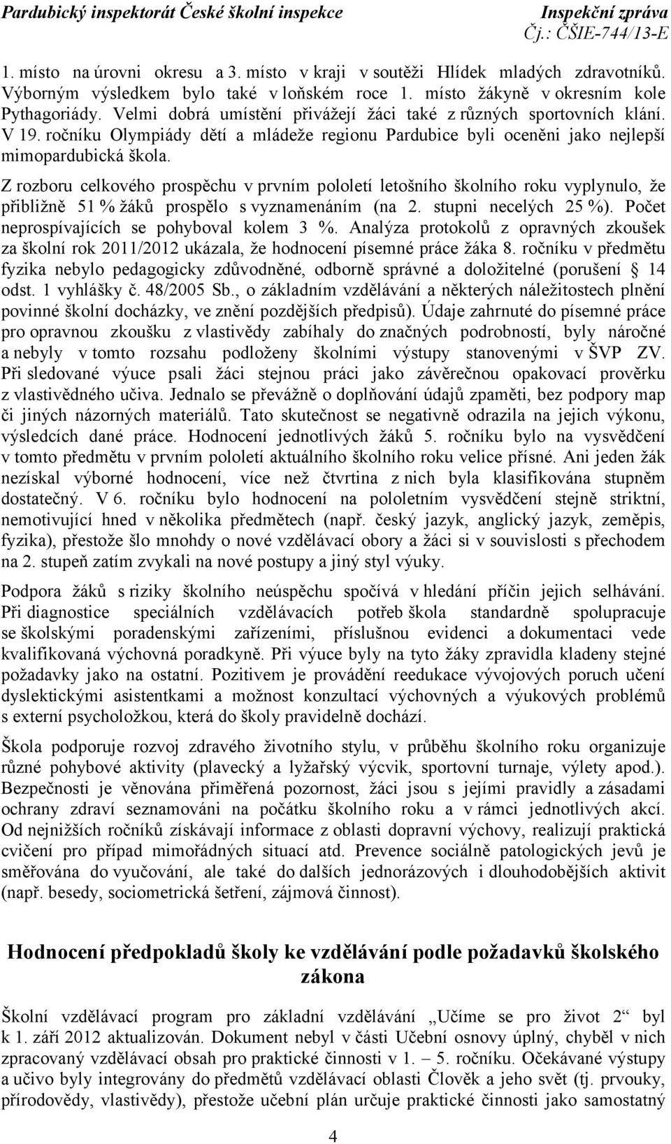 Z rozboru celkového prospěchu v prvním pololetí letošního školního roku vyplynulo, že přibližně 51 % žáků prospělo s vyznamenáním (na 2. stupni necelých 25 %).