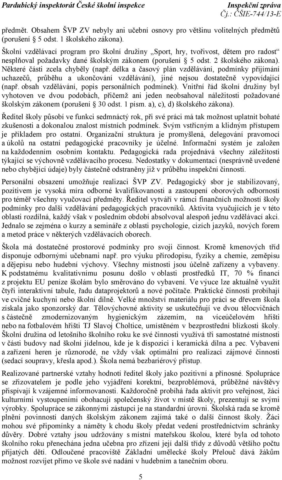 Některé části zcela chyběly (např. délka a časový plán vzdělávání, podmínky přijímání uchazečů, průběhu a ukončování vzdělávání), jiné nejsou dostatečně vypovídající (např.