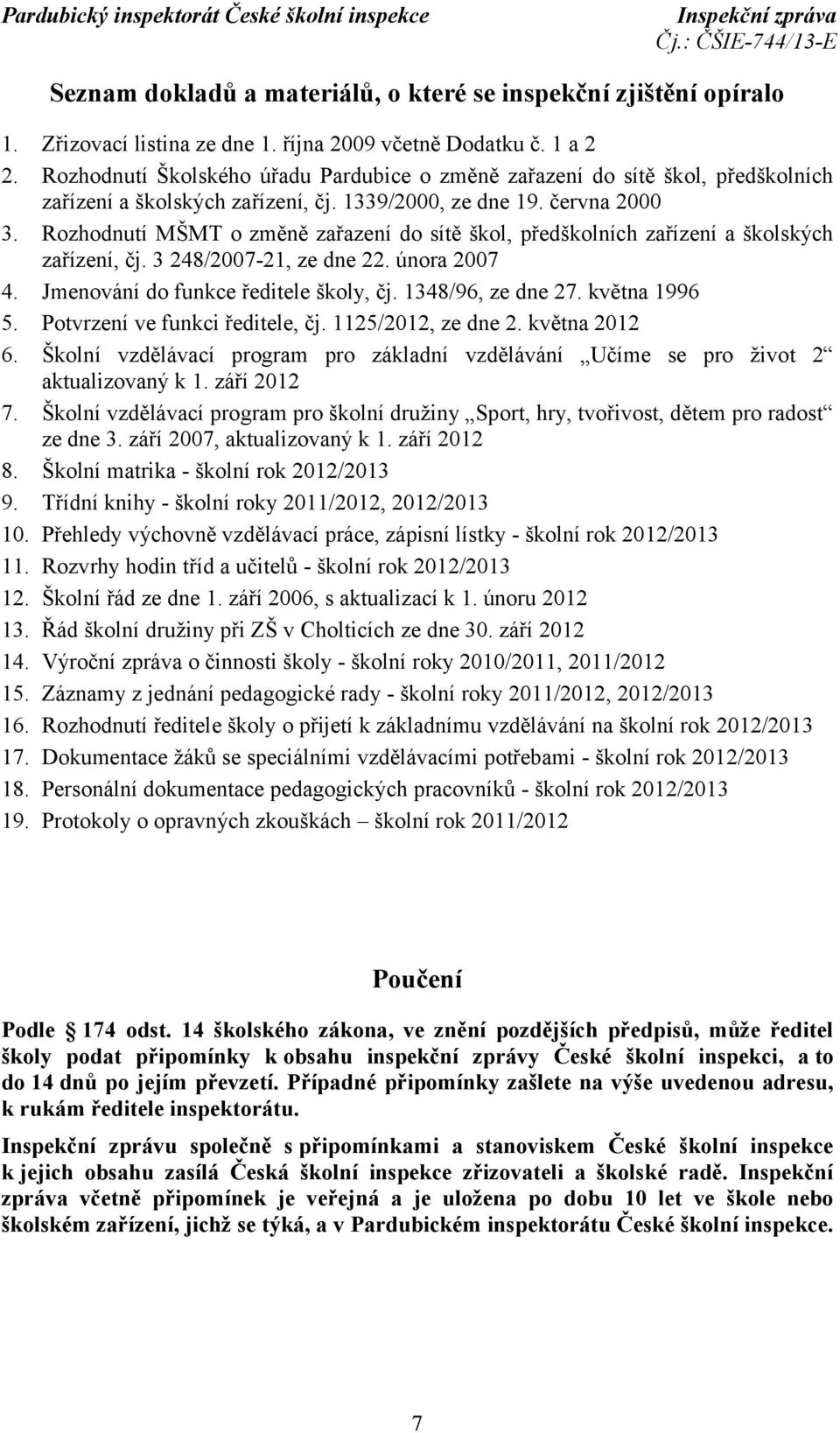 Rozhodnutí MŠMT o změně zařazení do sítě škol, předškolních zařízení a školských zařízení, čj. 3 248/2007-21, ze dne 22. února 2007 4. Jmenování do funkce ředitele školy, čj. 1348/96, ze dne 27.