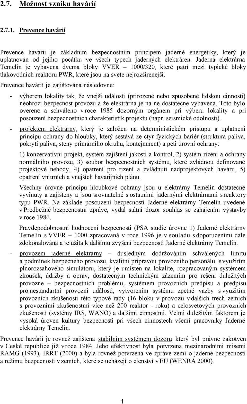 Jaderná elektrárna Temelín je vybavena dvema bloky VVER 1000/320, které patrí mezi typické bloky tlakovodních reaktoru PWR, které jsou na svete nejrozšírenejší.