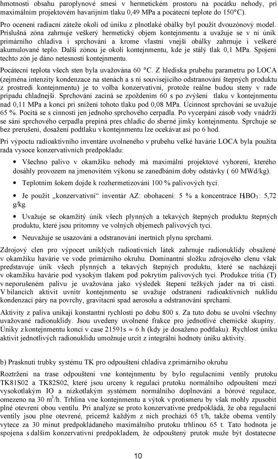 Príslušná zóna zahrnuje veškerý hermetický objem kontejnmentu a uvažuje se v ní únik primárního chladiva i sprchování a krome vlastní vnejší obálky zahrnuje i veškeré akumulované teplo.