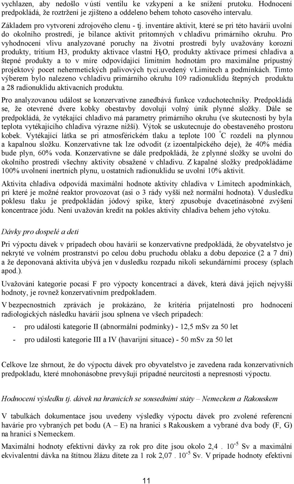 Pro vyhodnocení vlivu analyzované poruchy na životní prostredí byly uvažovány korozní produkty, tritium H3, produkty aktivace vlastní H 2 O, produkty aktivace prímesí chladiva a štepné produkty a to