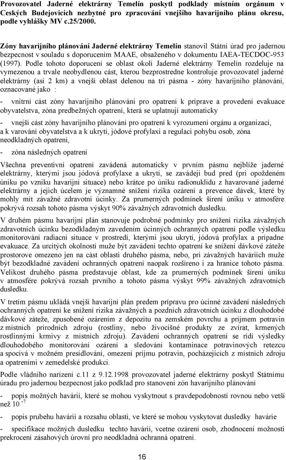 Podle tohoto doporucení se oblast okolí Jaderné elektrárny Temelín rozdeluje na vymezenou a trvale neobydlenou cást, kterou bezprostredne kontroluje provozovatel jaderné elektrárny (asi 2 km) a
