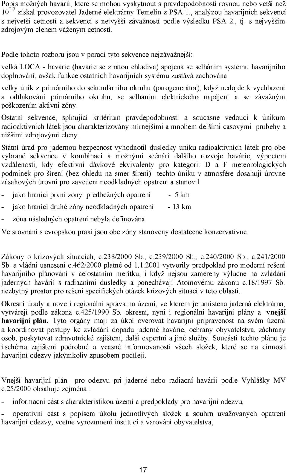 Podle tohoto rozboru jsou v poradí tyto sekvence nejzávažnejší: velká LOCA - havárie (havárie se ztrátou chladiva) spojená se selháním systému havarijního doplnování, avšak funkce ostatních