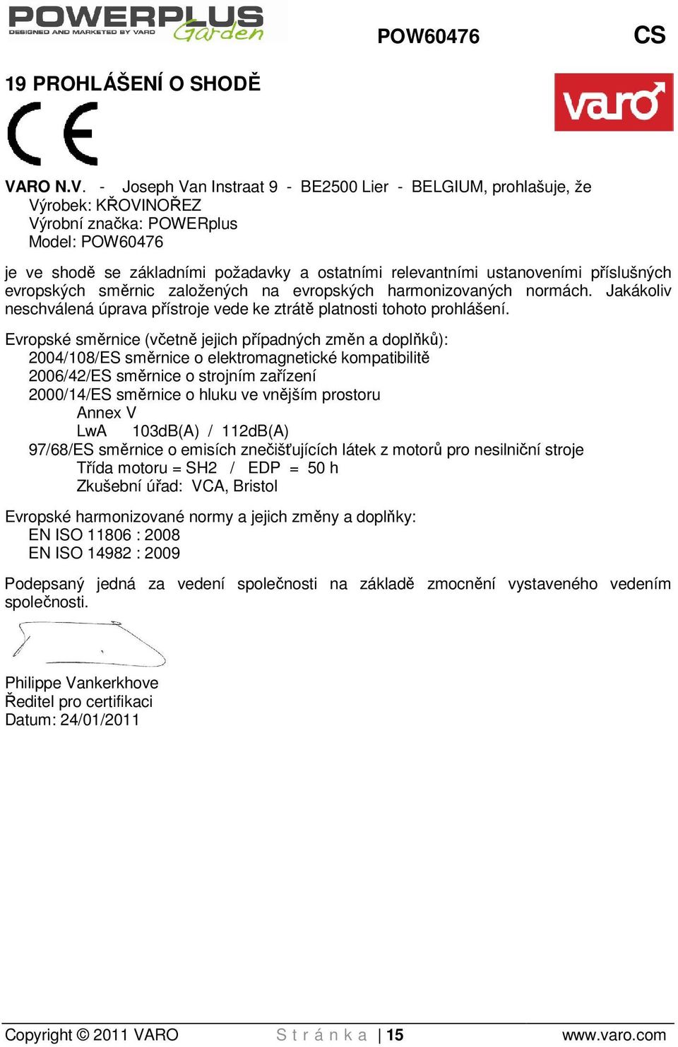 - Joseph Van Instraat 9 - BE2500 Lier - BELGIUM, prohlašuje, že Výrobek: KŘOVINOŘEZ Výrobní značka: POWERplus Model: POW60476 je ve shodě se základními požadavky a ostatními relevantními ustanoveními