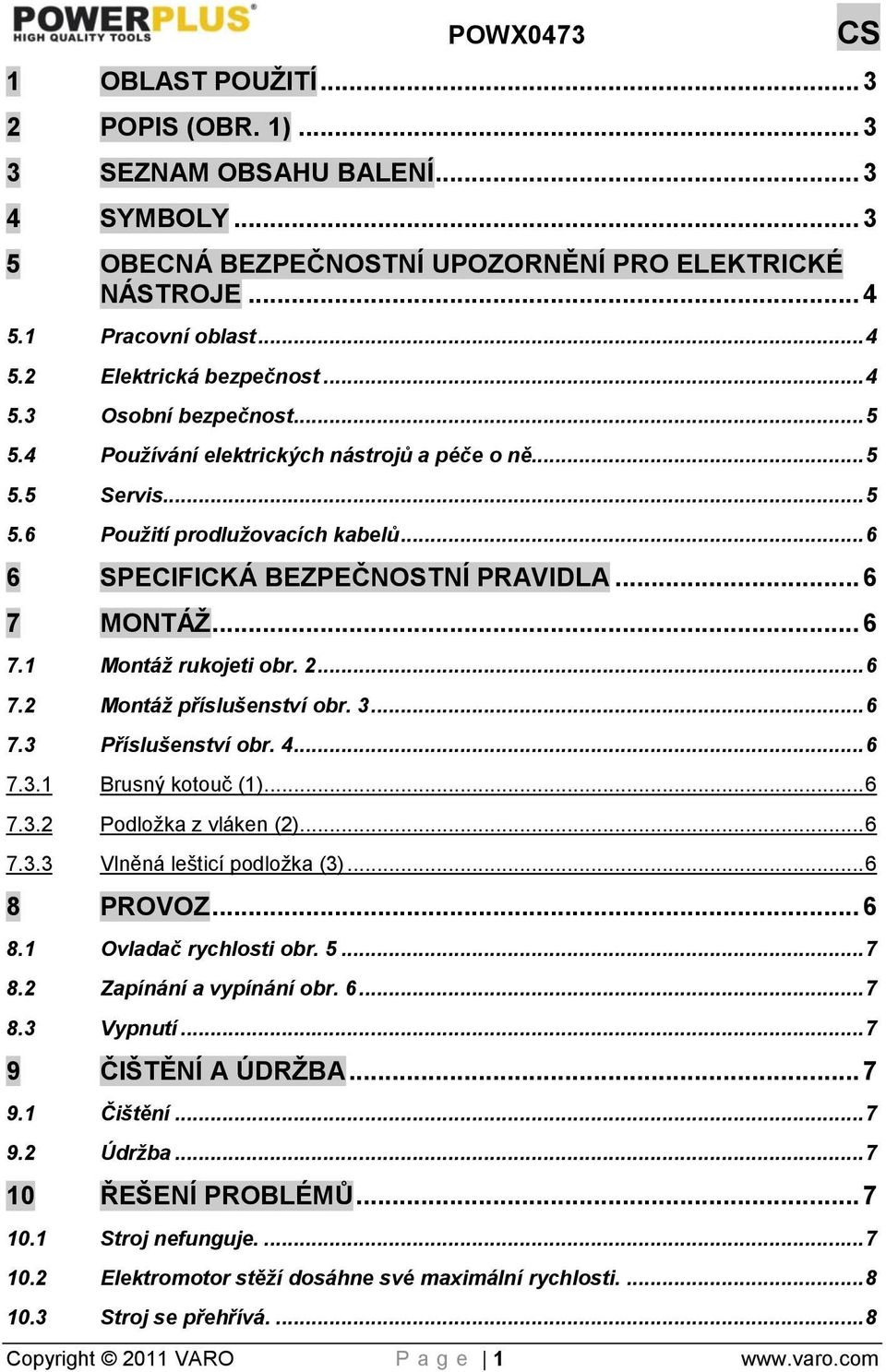 MONTÁŢ... 6 7.1 Montáž rukojeti obr. 2... 6 7.2 Montáž příslušenství obr. 3... 6 7.3 Příslušenství obr. 4... 6 7.3.1 Brusný kotouč (1)... 6 7.3.2 Podložka z vláken (2)... 6 7.3.3 Vlněná lešticí podložka (3).
