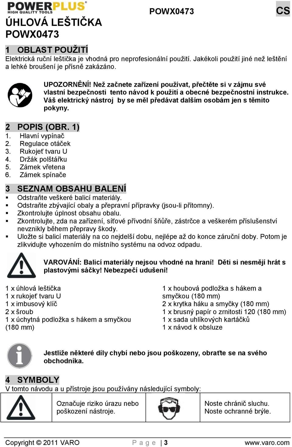 Neţ začnete zařízení pouţívat, přečtěte si v zájmu své vlastní bezpečnosti tento návod k pouţití a obecné bezpečnostní instrukce.