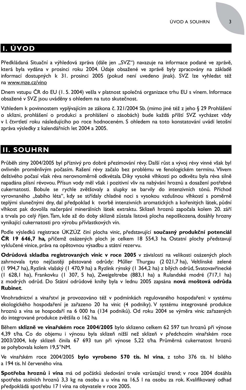 2004) vešla v platnost společná organizace trhu EU s vínem. Informace obsažené v SVZ jsou uváděny s ohledem na tuto skutečnost. Vzhledem k povinnostem vyplývajícím ze zákona č. 321/2004 Sb.