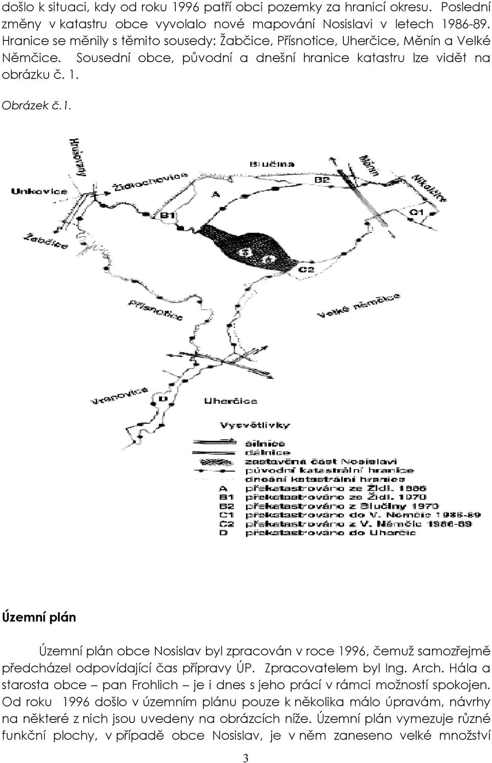 Obrázek č.1. Územní plán Územní plán obce Nosislav byl zpracován v roce 1996, čemuž samozřejmě předcházel odpovídající čas přípravy ÚP. Zpracovatelem byl Ing. Arch.