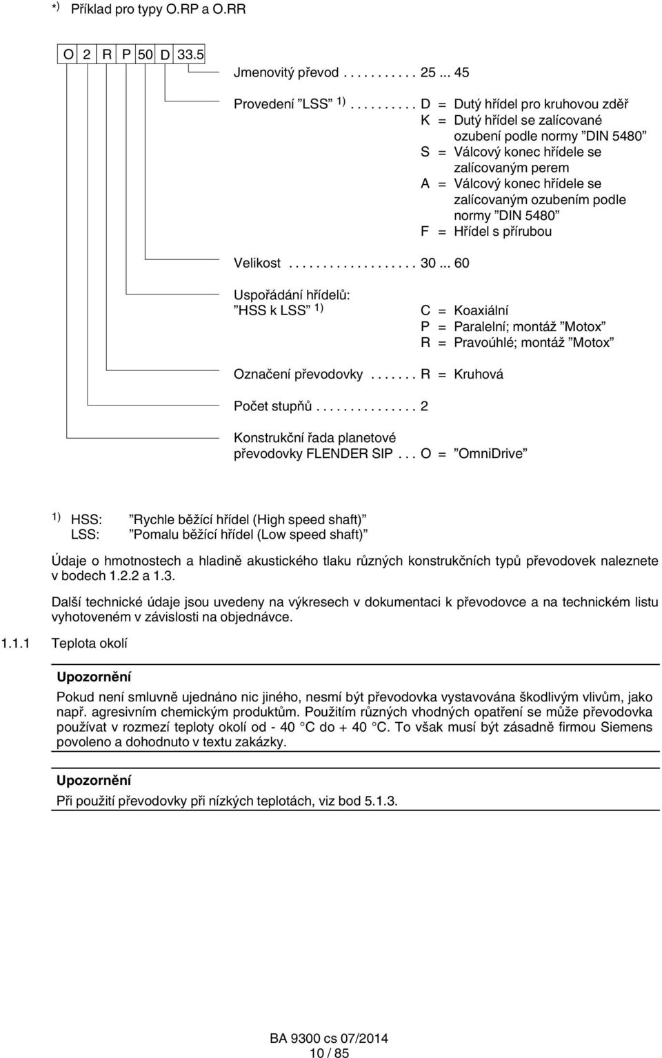 normy DIN 5480 F = Hřídel s přírubou Velikost... 30... 60 Uspořádání hřídelů: HSS k LSS 1) Označení převodovky C = Koaxiální P = Paralelní; montáž Motox R = Pravoúhlé; montáž Motox.