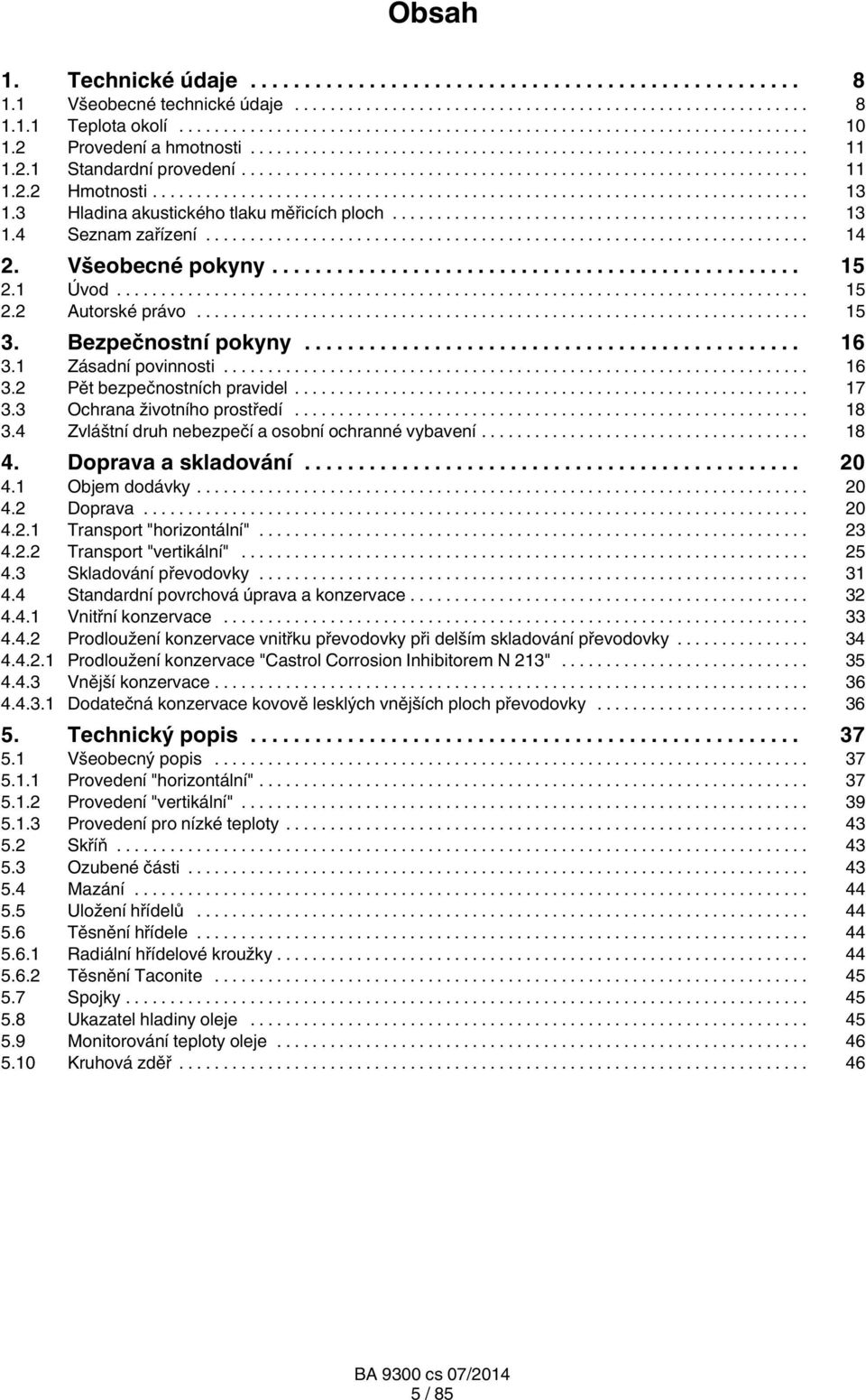 1 Zásadní povinnosti... 16 3.2 Pět bezpečnostních pravidel... 17 3.3 Ochrana životního prostředí... 18 3.4 Zvláštní druh nebezpečí a osobní ochranné vybavení... 18 4. Doprava a skladování... 20 4.