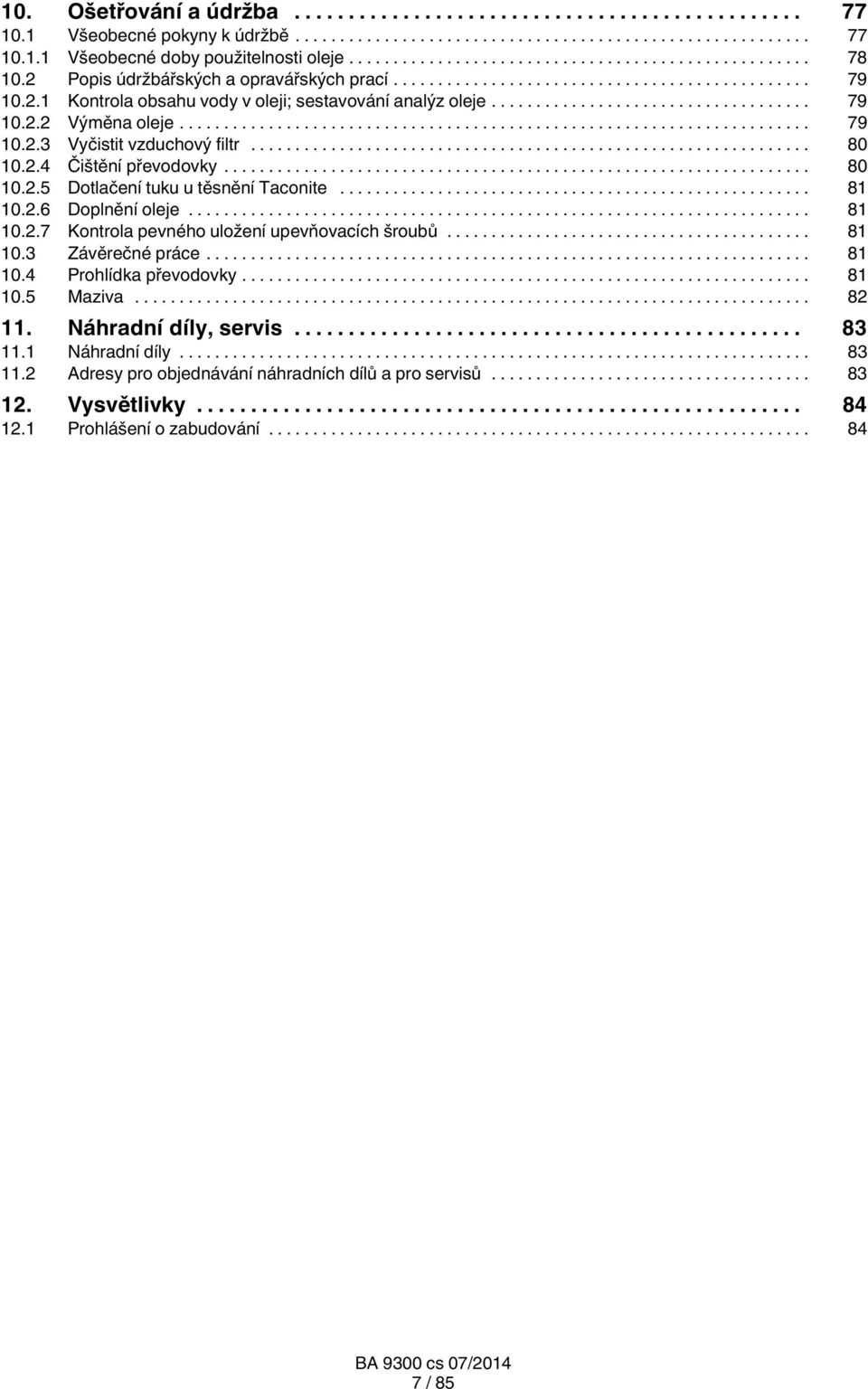 .. 81 10.3 Závěrečné práce... 81 10.4 Prohlídka převodovky... 81 10.5 Maziva... 82 11. Náhradní díly, servis... 83 11.1 Náhradní díly... 83 11.2 Adresy pro objednávání náhradních dílů a pro servisů.