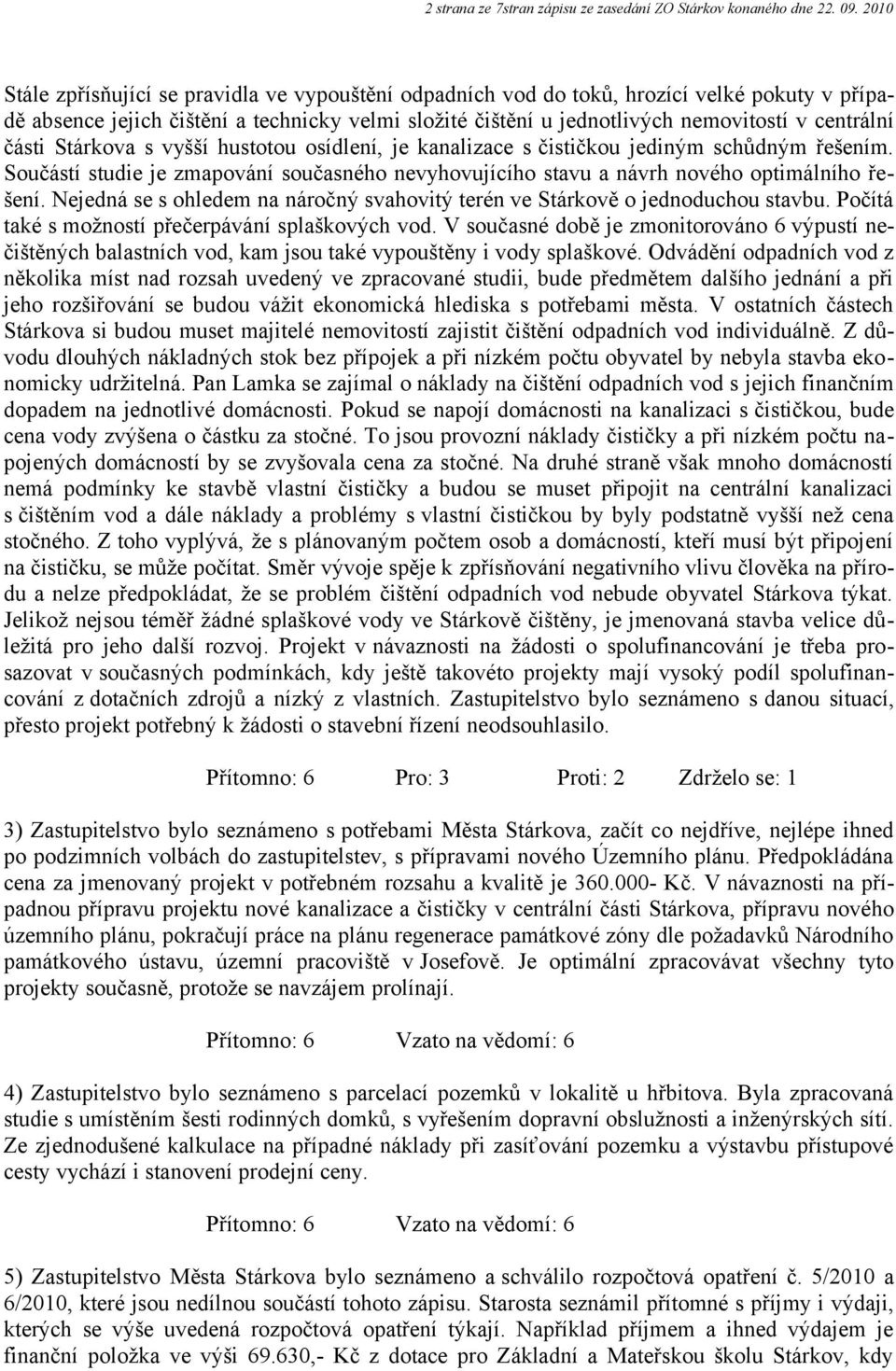 části a s vyšší hustotou osídlení, je kanalizace s čističkou jediným schůdným řešením. Součástí studie je zmapování současného nevyhovujícího stavu a návrh nového optimálního řešení.