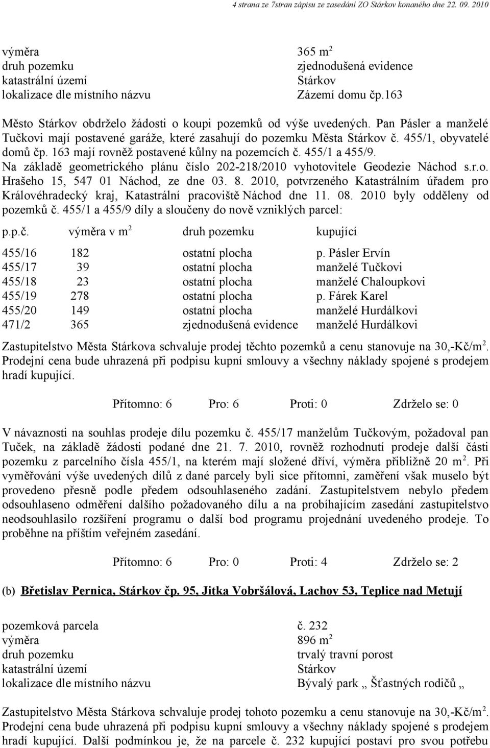 163 mají rovněž postavené kůlny na pozemcích č. 455/1 a 455/9. Na základě geometrického plánu číslo 202-218/2010 vyhotovitele Geodezie Náchod s.r.o. Hrašeho 15, 547 01 Náchod, ze dne 03. 8.