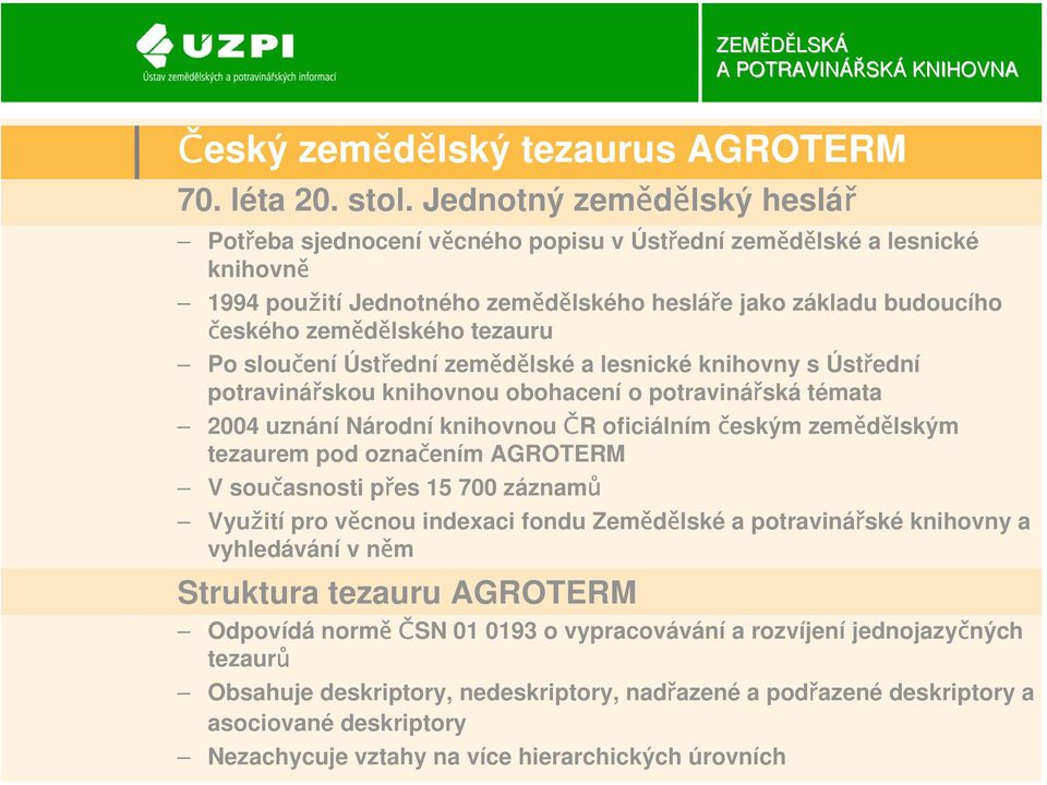 Po sloučení Ústřední zemědělské a lesnické knihovny s Ústřední potravinářskou knihovnou obohacení o potravinářská témata 2004 uznání Národní knihovnou ČR oficiálním českým zemědělským tezaurem pod