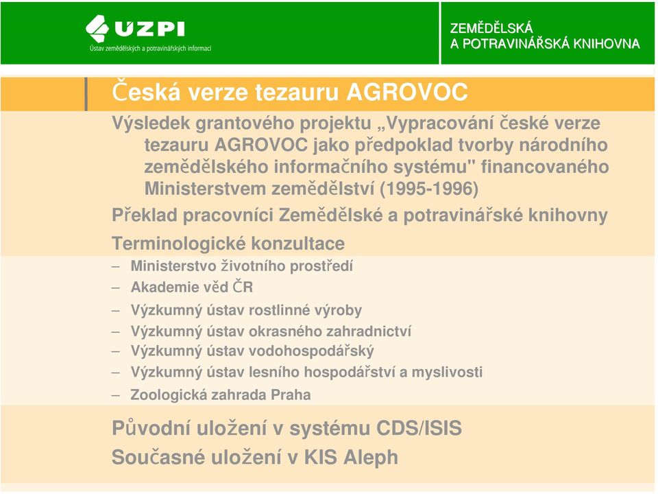 konzultace Ministerstvo životního prostředí Akademie věd ČR Výzkumný ústav rostlinné výroby Výzkumný ústav okrasného zahradnictví Výzkumný ústav