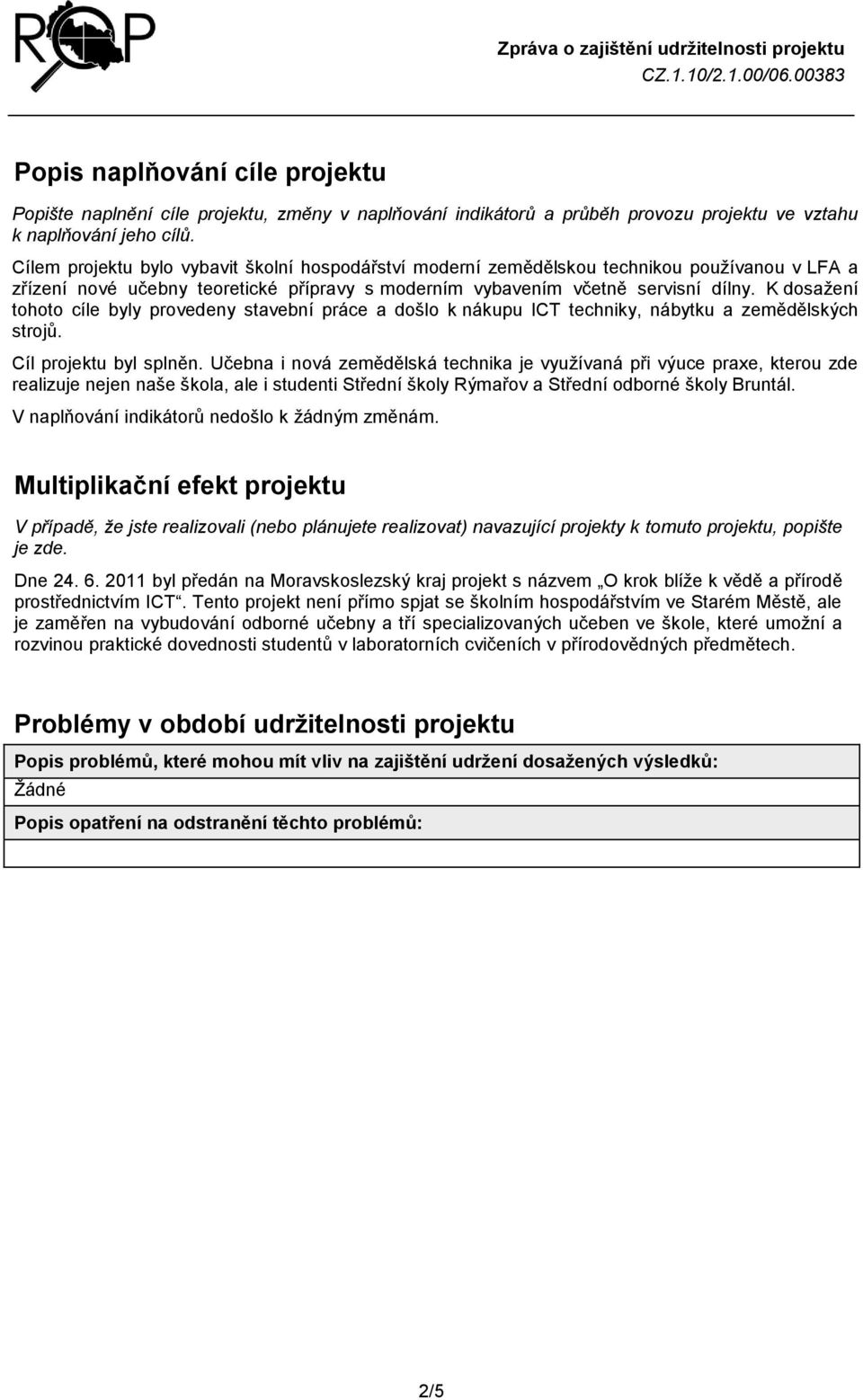 K dosaţení tohoto cíle byly provedeny stavební práce a došlo k nákupu ICT techniky, nábytku a zemědělských strojů. Cíl projektu byl splněn.