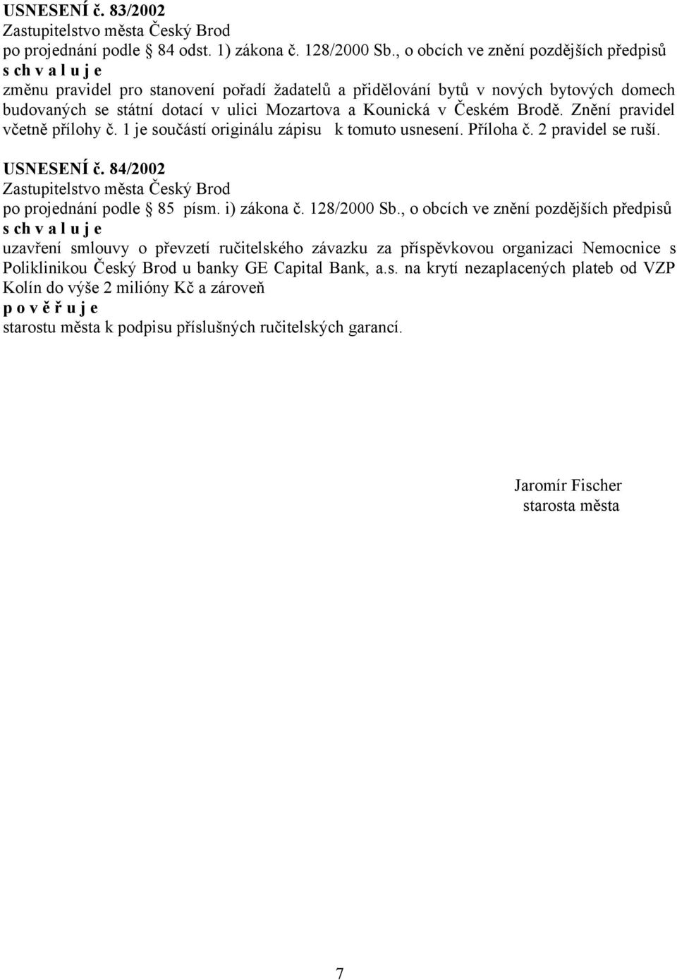 Znění pravidel včetně přílohy č. 1 je součástí originálu zápisu k tomuto usnesení. Příloha č. 2 pravidel se ruší. USNESENÍ č. 84/2002 po projednání podle 85 písm. i) zákona č. 128/2000 Sb.