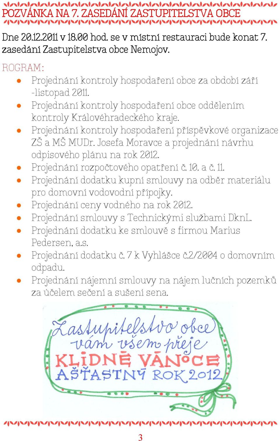 Projednání kontroly hospodaření příspěvkové organizace ZŠ a MŠ MUDr. Josefa Moravce a projednání návrhu odpisového plánu na rok 2012. Projednání rozpočtového opatření č. 10. a č. 11.