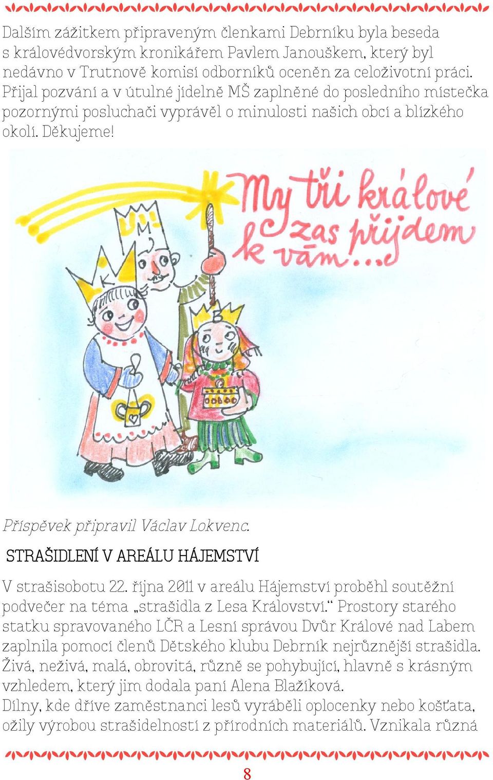 STRAŠIDLENÍ V AREÁLU HÁJEMSTVÍ V strašisobotu 22. října 2011 v areálu Hájemství proběhl soutěžní podvečer na téma strašidla z Lesa Království.