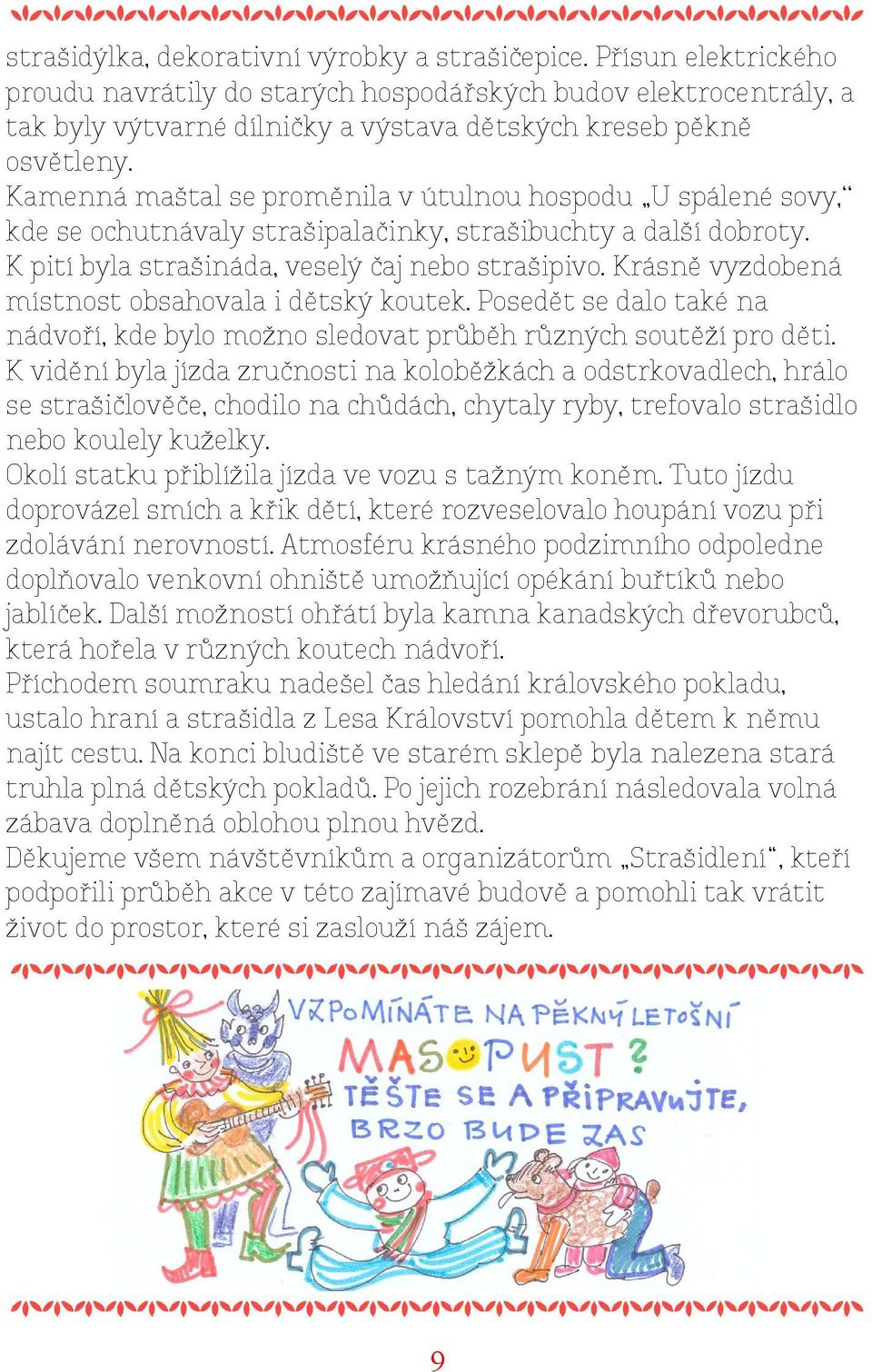 Kamenná maštal se proměnila v útulnou hospodu U spálené sovy, kde se ochutnávaly strašipalačinky, strašibuchty a další dobroty. K pití byla strašináda, veselý čaj nebo strašipivo.
