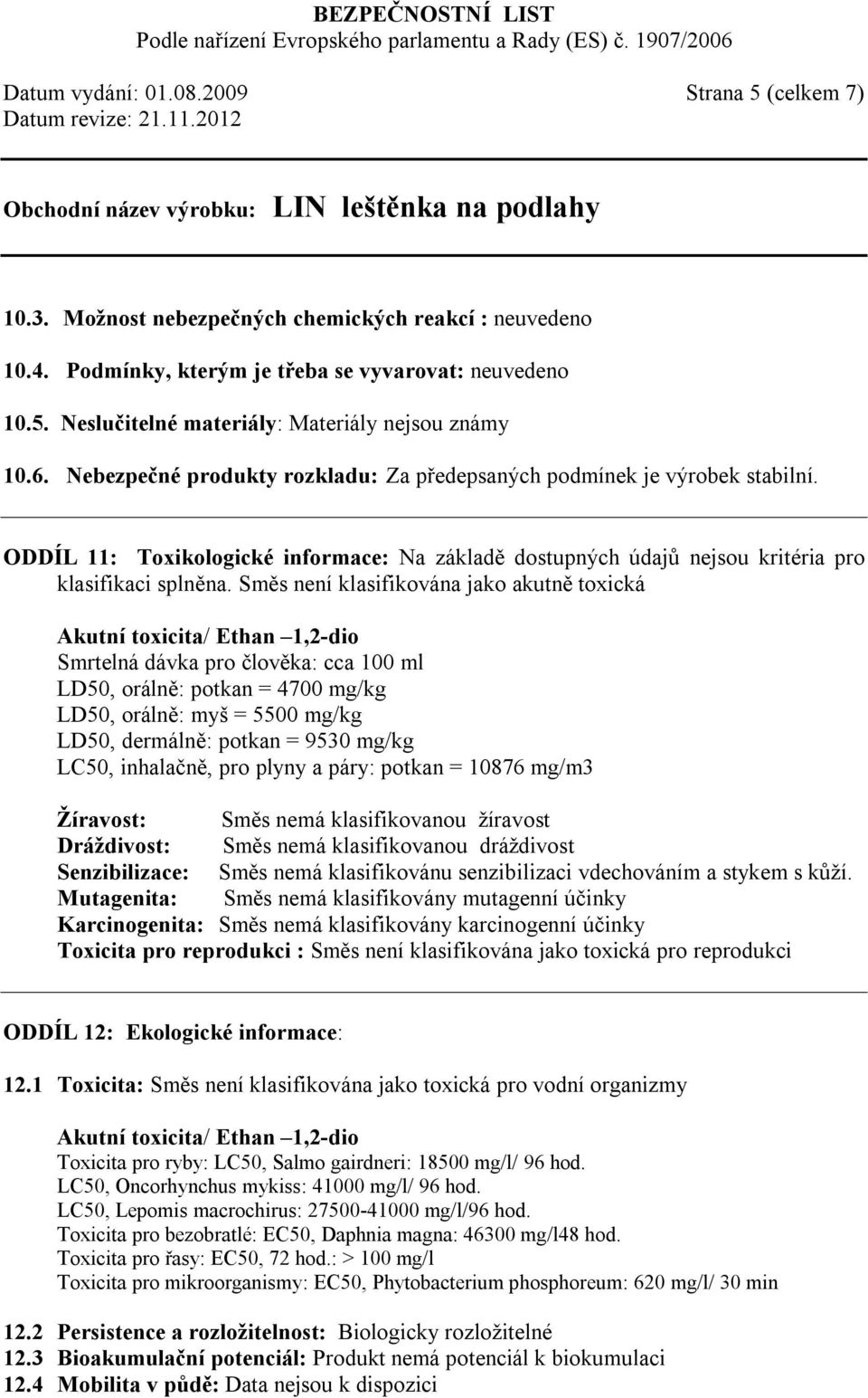 Směs není klasifikována jako akutně toxická Akutní toxicita/ Ethan 1,2-dio Smrtelná dávka pro člověka: cca 100 ml LD50, orálně: potkan = 4700 mg/kg LD50, orálně: myš = 5500 mg/kg LD50, dermálně: