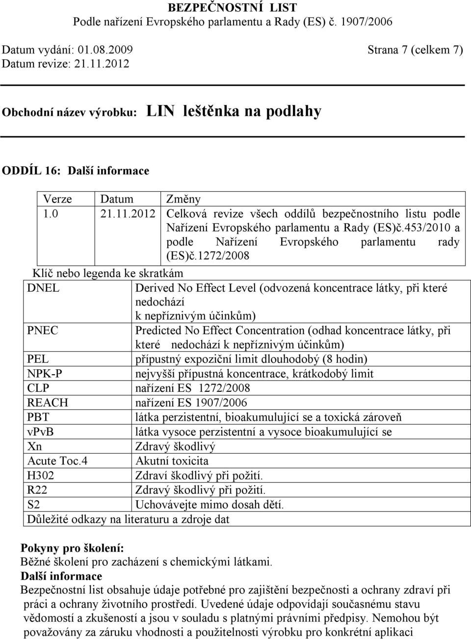 1272/2008 Klíč nebo legenda ke skratkám DNEL Derived No Effect Level (odvozená koncentrace látky, při které nedochází k nepříznivým účinkům) PNEC Predicted No Effect Concentration (odhad koncentrace