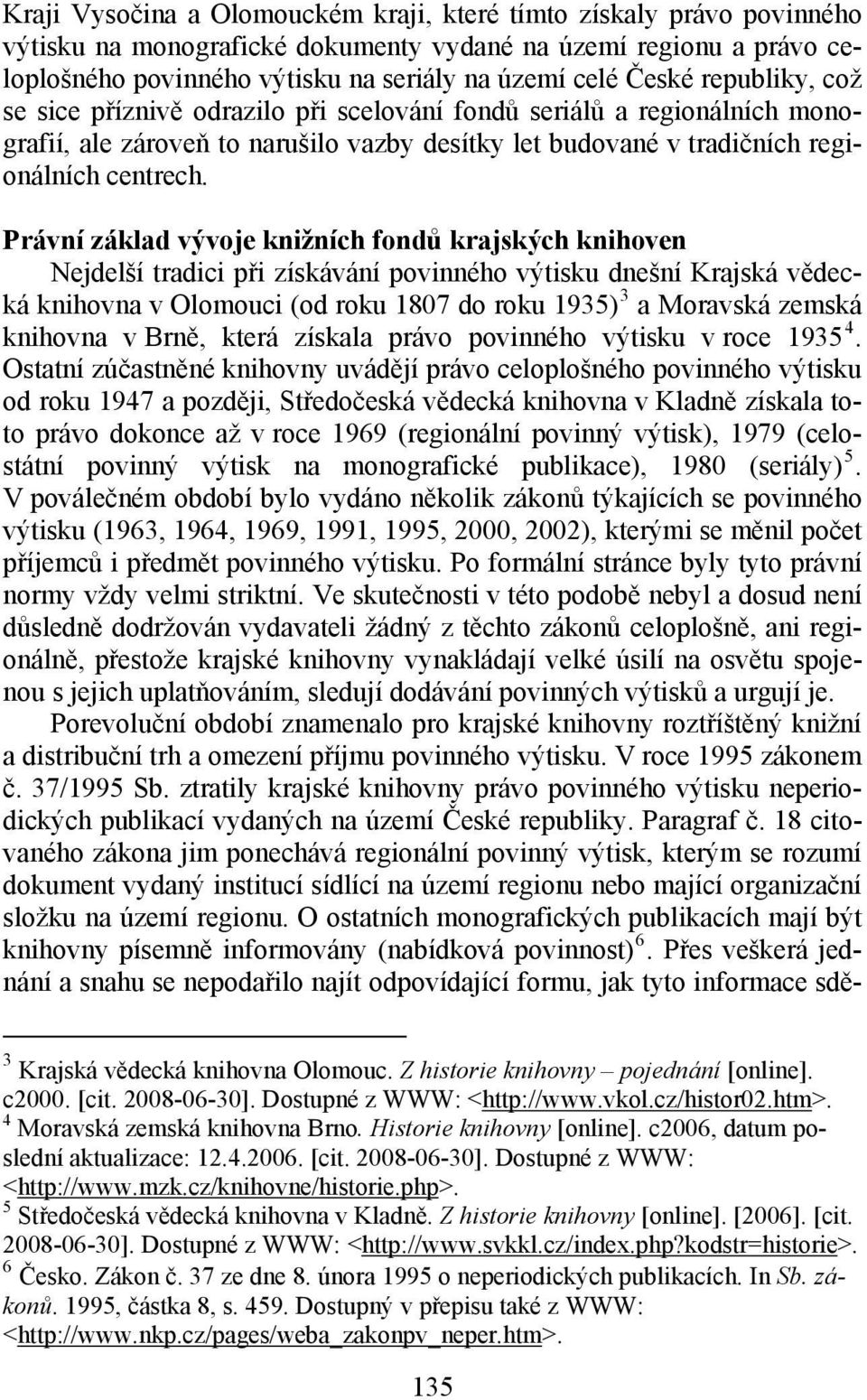 Právní základ vývoje knižních fondů krajských knihoven Nejdelší tradici při získávání povinného výtisku dnešní Krajská vědecká knihovna v Olomouci (od roku 1807 do roku 1935) 3 a Moravská zemská