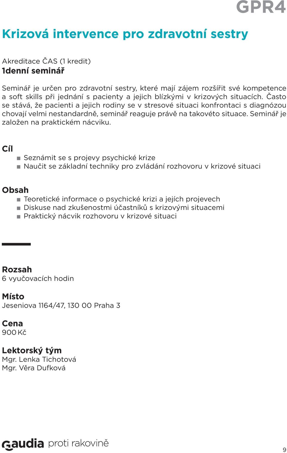 Často se stává, že pacienti a jejich rodiny se v stresové situaci konfrontaci s diagnózou chovají velmi nestandardně, seminář reaguje právě na takovéto situace.