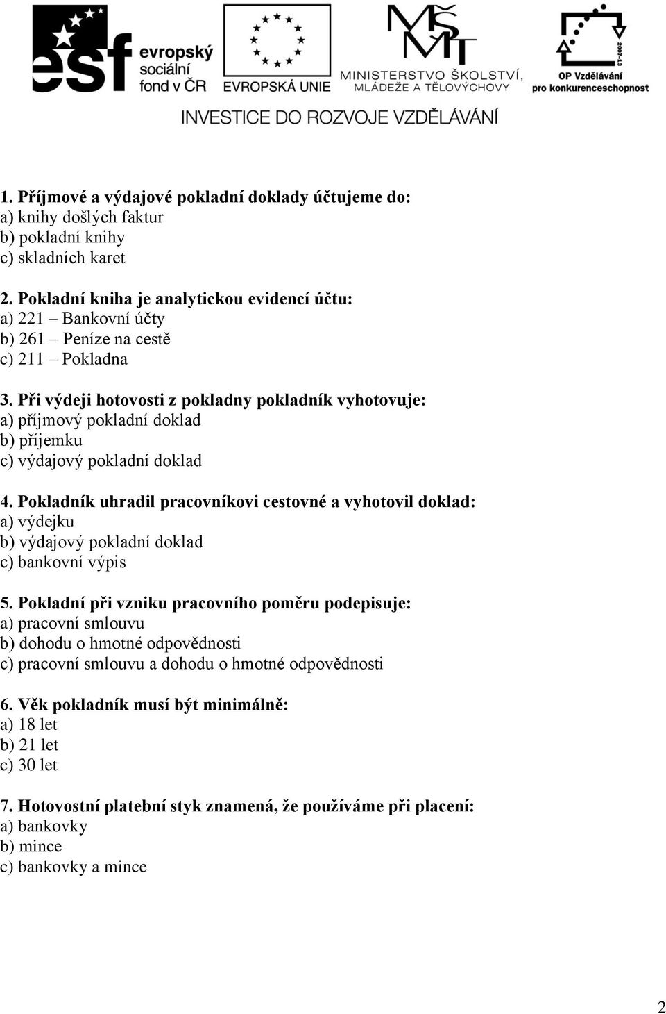 Při výdeji hotovosti z pokladny pokladník vyhotovuje: a) příjmový pokladní doklad b) příjemku c) výdajový pokladní doklad 4.