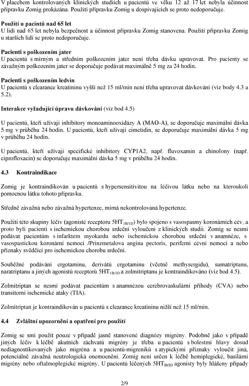 Pacienti s poškozením jater U pacientů s mírným a středním poškozením jater není třeba dávku upravovat. Pro pacienty se závažným poškozením jater se doporučuje podávat maximálně 5 mg za 24 hodin.