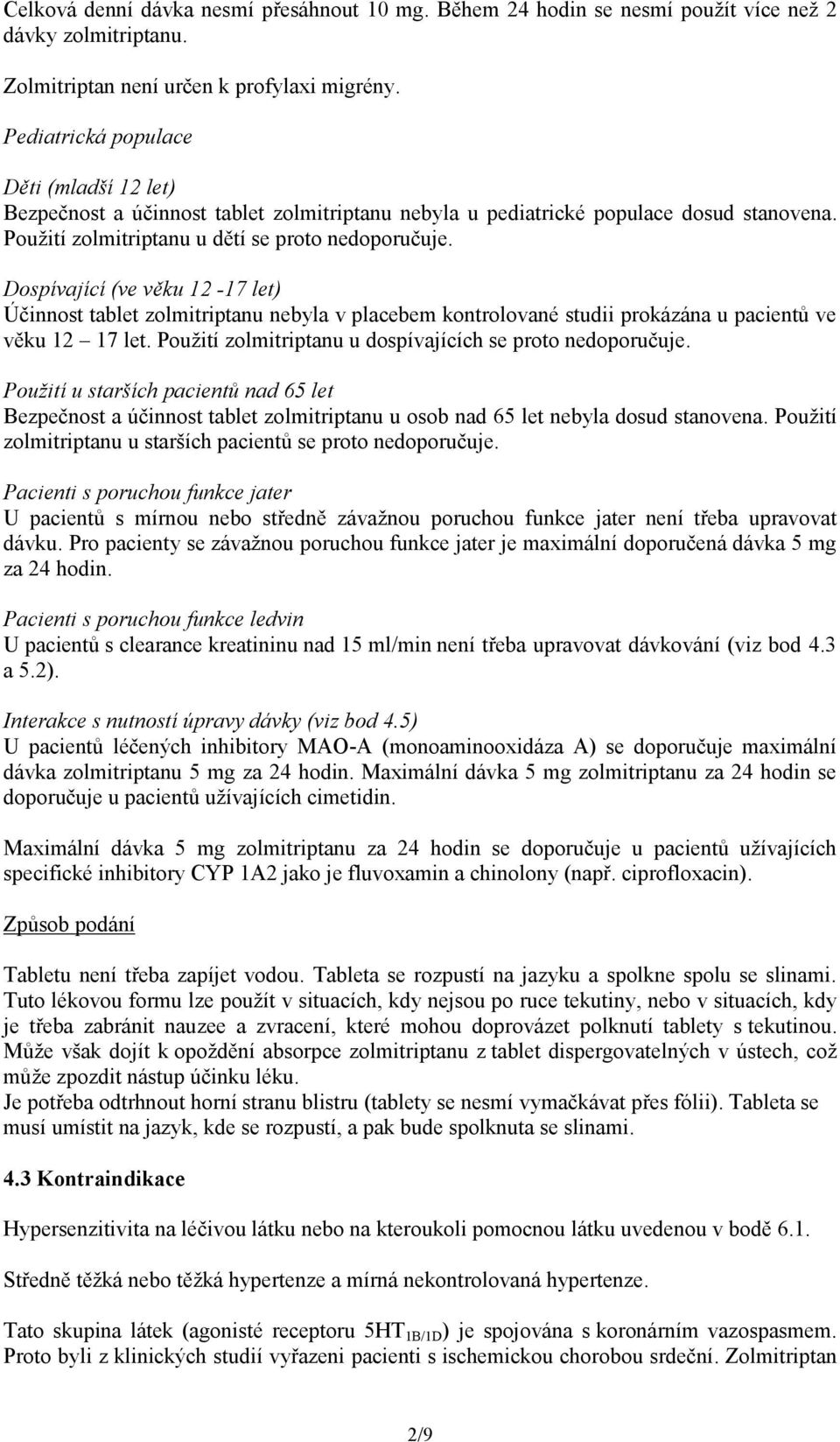 Dospívající (ve věku 12-17 let) Účinnost tablet zolmitriptanu nebyla v placebem kontrolované studii prokázána u pacientů ve věku 12 17 let. Použití zolmitriptanu u dospívajících se proto nedoporučuje.