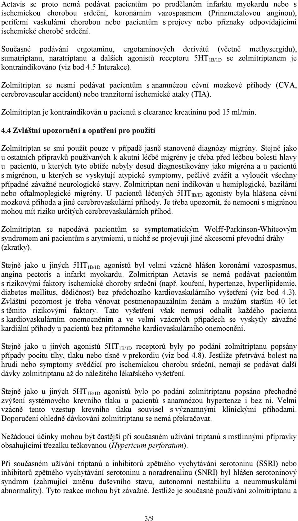 Současné podávání ergotaminu, ergotaminových derivátů (včetně methysergidu), sumatriptanu, naratriptanu a dalších agonistů receptoru 5HT 1B/1D se zolmitriptanem je kontraindikováno (viz bod 4.