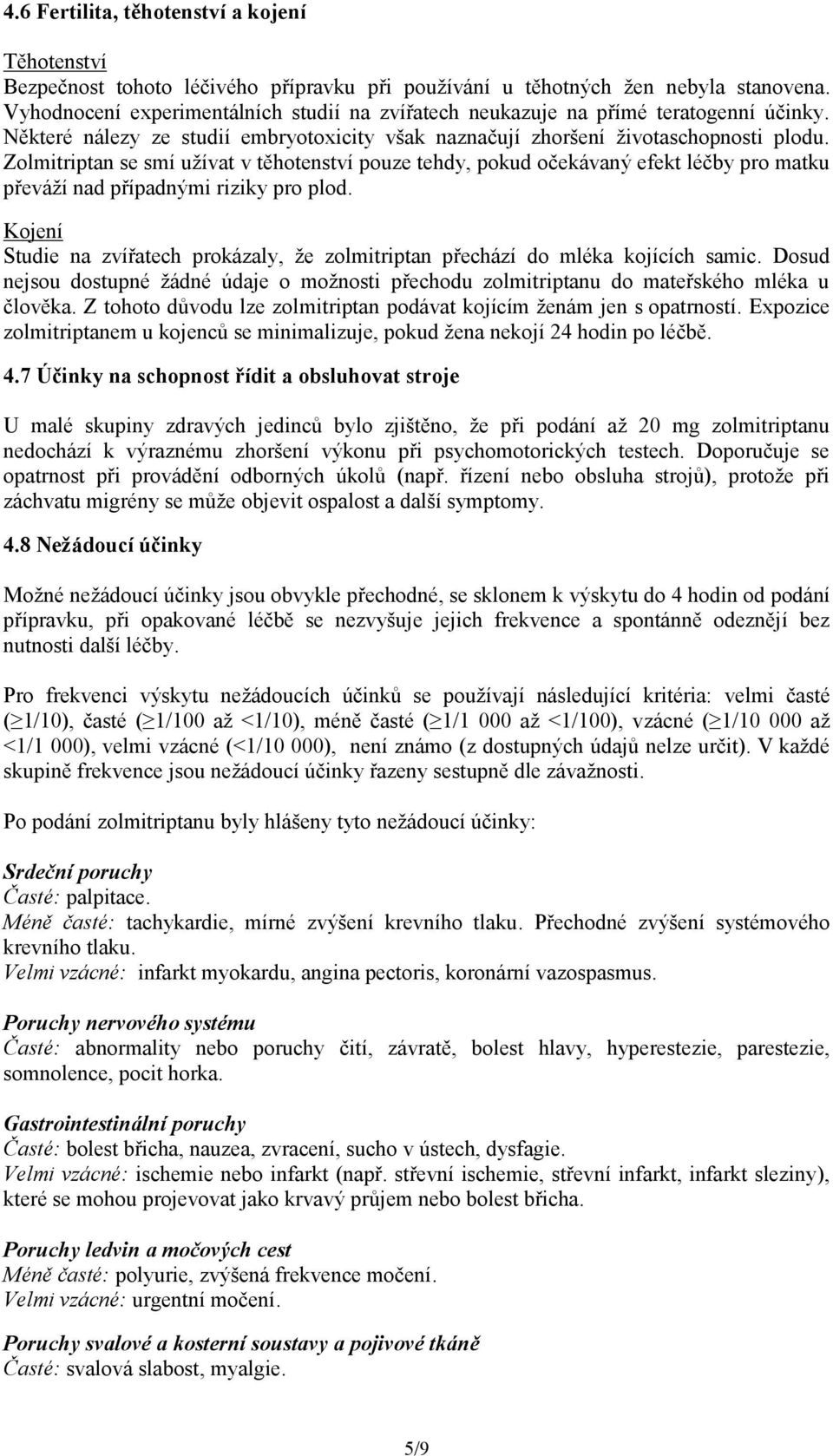 Zolmitriptan se smí užívat v těhotenství pouze tehdy, pokud očekávaný efekt léčby pro matku převáží nad případnými riziky pro plod.