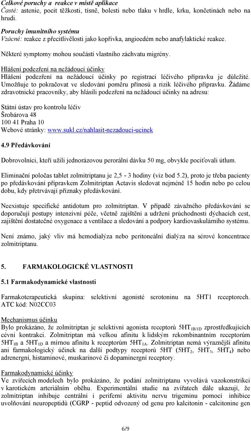 Hlášení podezření na nežádoucí účinky Hlášení podezření na nežádoucí účinky po registraci léčivého přípravku je důležité. Umožňuje to pokračovat ve sledování poměru přínosů a rizik léčivého přípravku.