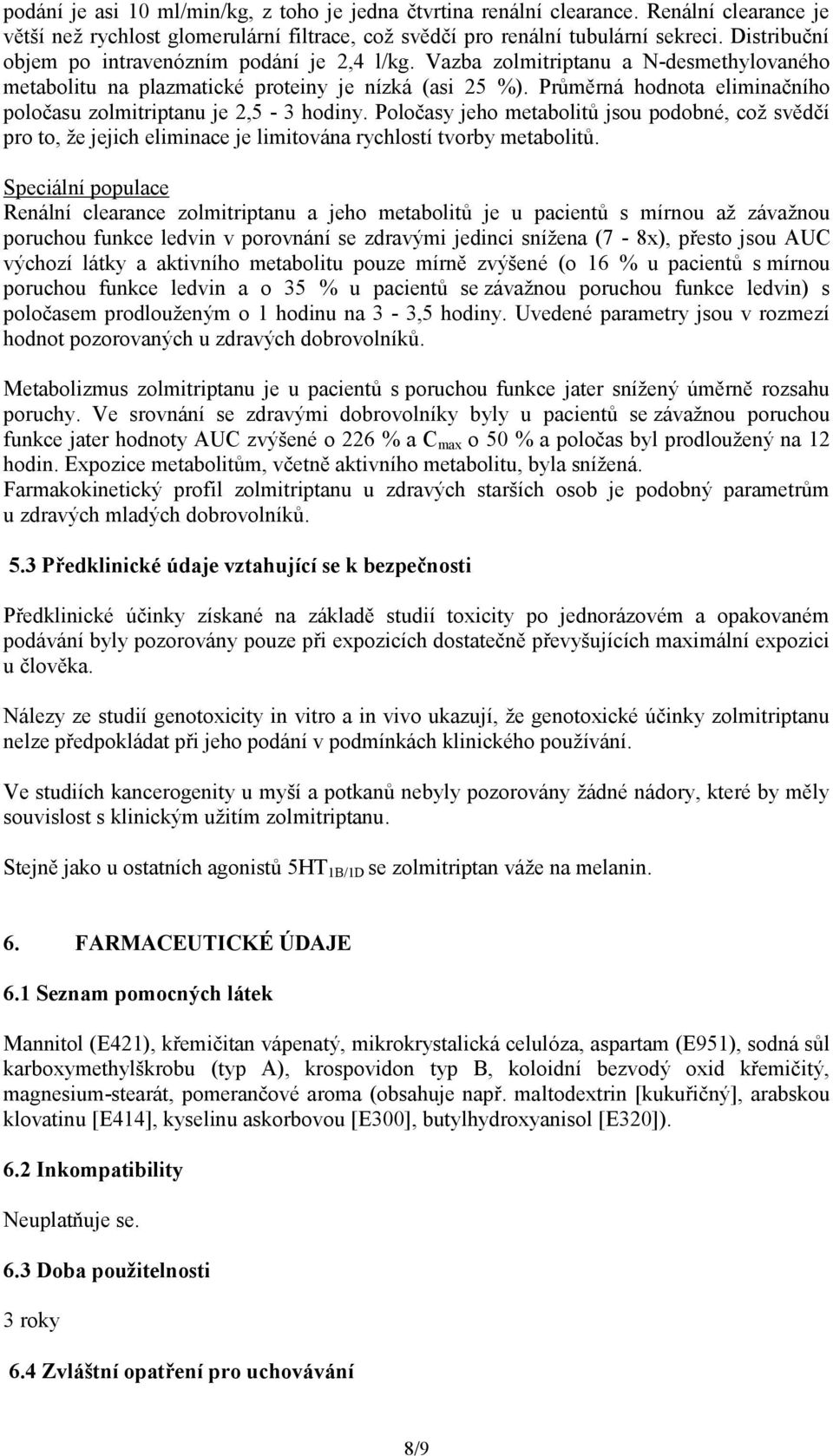 Průměrná hodnota eliminačního poločasu zolmitriptanu je 2,5-3 hodiny. Poločasy jeho metabolitů jsou podobné, což svědčí pro to, že jejich eliminace je limitována rychlostí tvorby metabolitů.