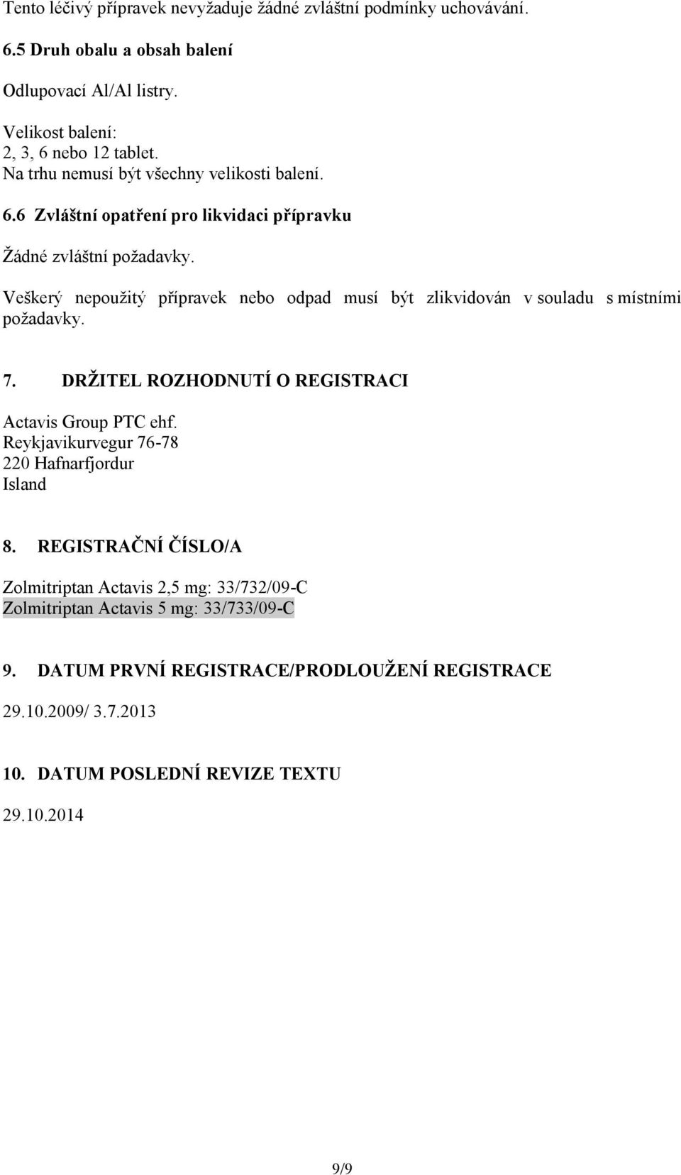 Veškerý nepoužitý přípravek nebo odpad musí být zlikvidován v souladu s místními požadavky. 7. DRŽITEL ROZHODNUTÍ O REGISTRACI Actavis Group PTC ehf.