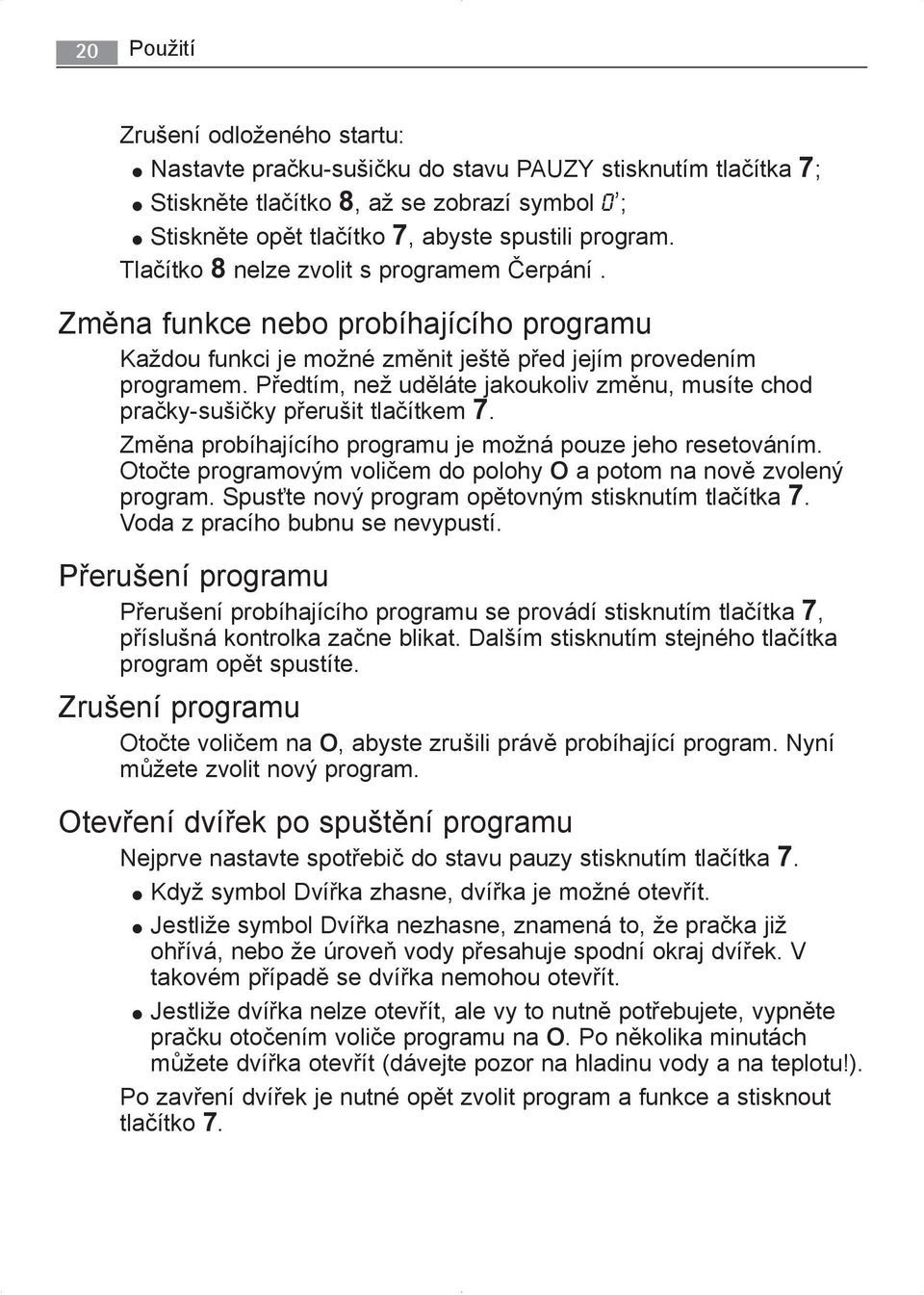 Předtím, než uděláte jakoukoliv změnu, musíte chod pračky-sušičky přerušit tlačítkem 7. Změna probíhajícího programu je možná pouze jeho resetováním.