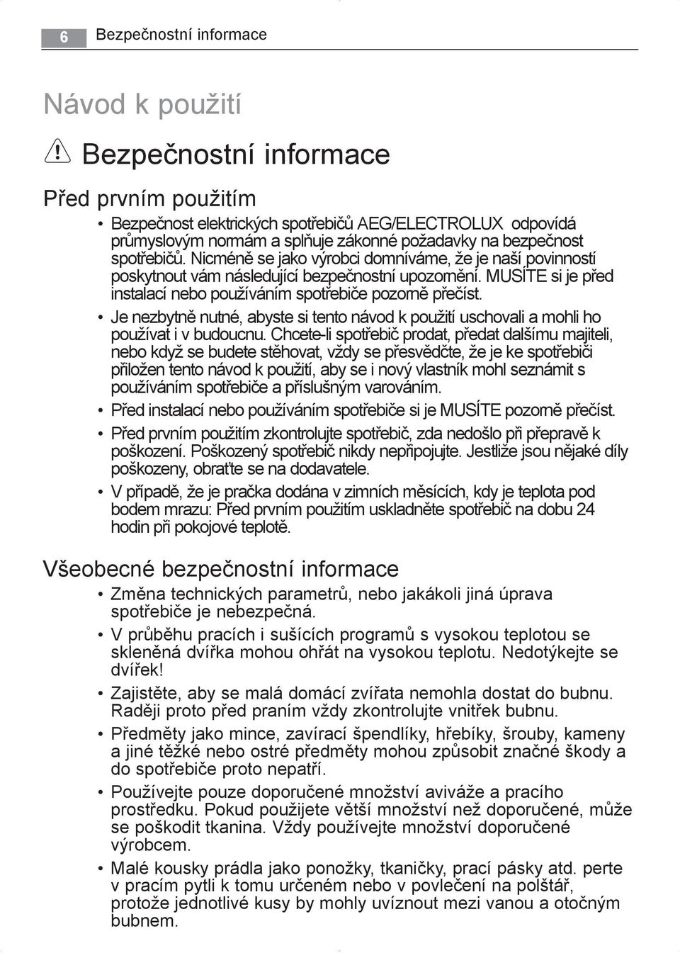 MUSÍTE si je před instalací nebo používáním spotřebiče pozorně přečíst. Je nezbytně nutné, abyste si tento návod k použití uschovali a mohli ho používat i v budoucnu.