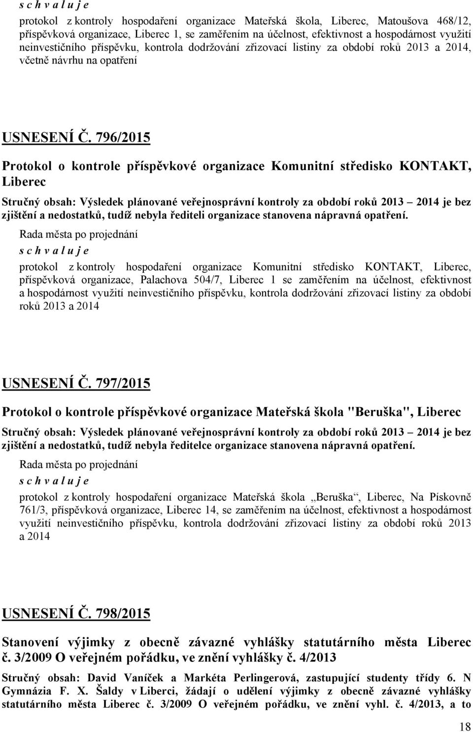 796/2015 Protokol o kontrole příspěvkové organizace Komunitní středisko KONTAKT, Liberec Stručný obsah: Výsledek plánované veřejnosprávní kontroly za období roků 2013 2014 je bez zjištění a