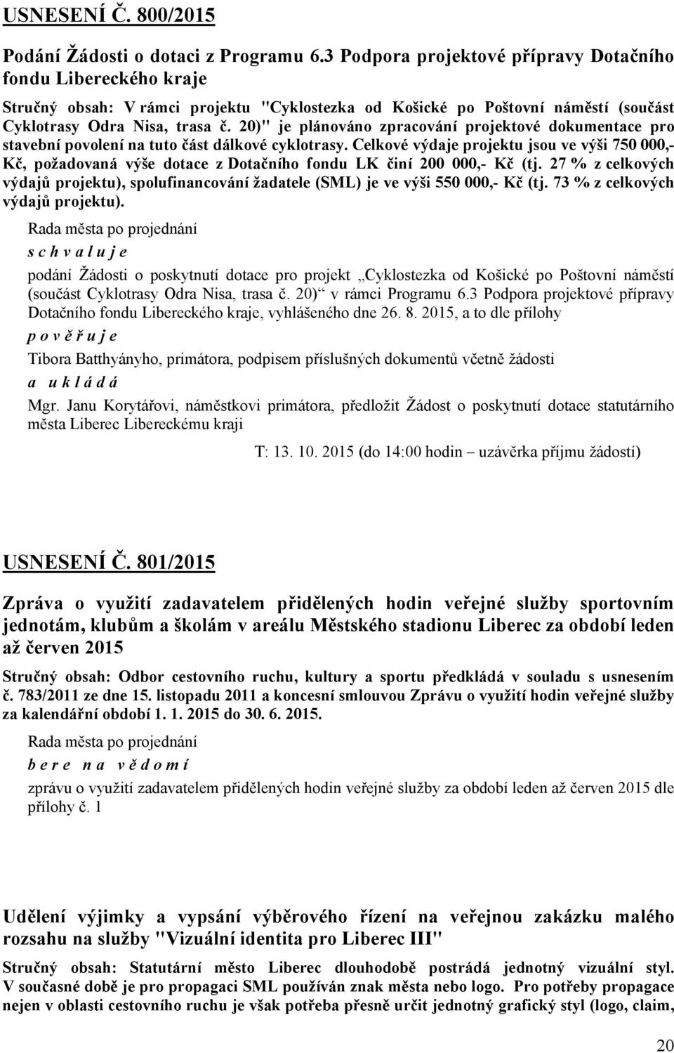 20)" je plánováno zpracování projektové dokumentace pro stavební povolení na tuto část dálkové cyklotrasy.