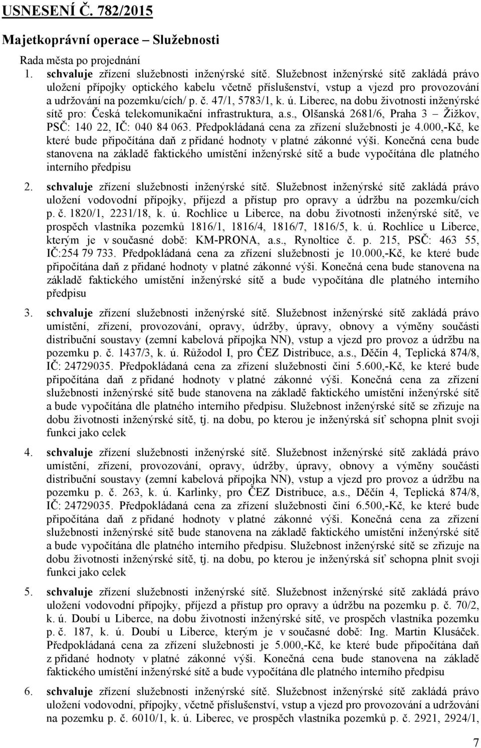 Liberec, na dobu životnosti inženýrské sítě pro: Česká telekomunikační infrastruktura, a.s., Olšanská 2681/6, Praha 3 Žižkov, PSČ: 140 22, IČ: 040 84 063.