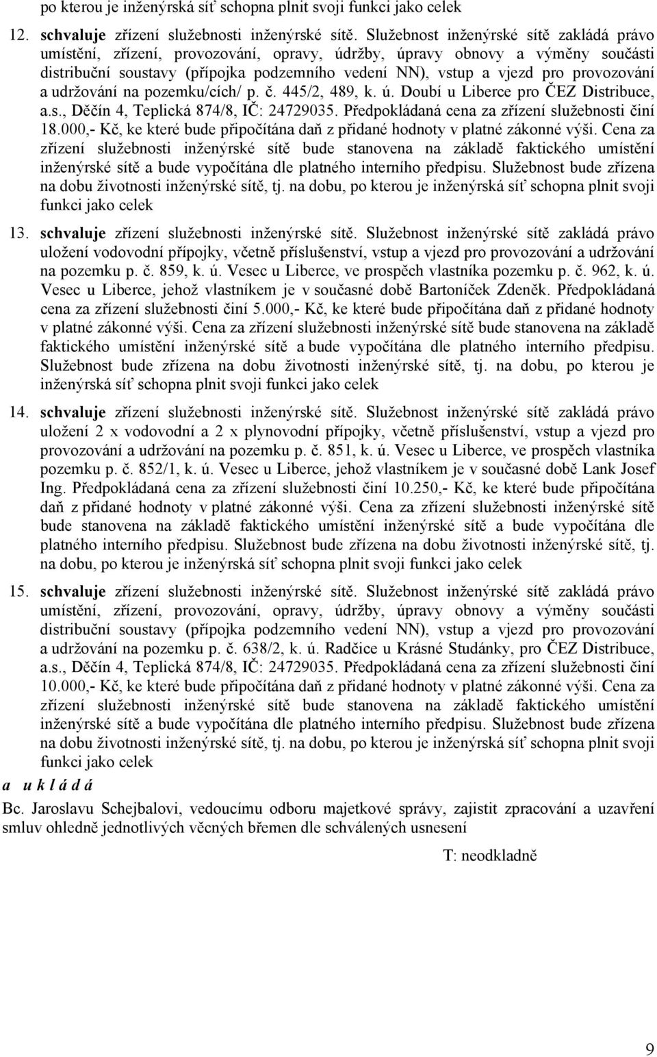 provozování a udržování na pozemku/cích/ p. č. 445/2, 489, k. ú. Doubí u Liberce pro ČEZ Distribuce, a.s., Děčín 4, Teplická 874/8, IČ: 24729035. Předpokládaná cena za zřízení služebnosti činí 18.