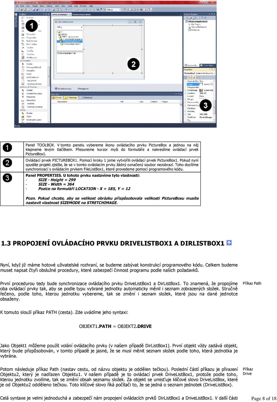 Toho docílíme synchronizací s ovládacím prvkem FileListBox1, které provedeme pomocí programového kódu. Panel PROPERTIES.