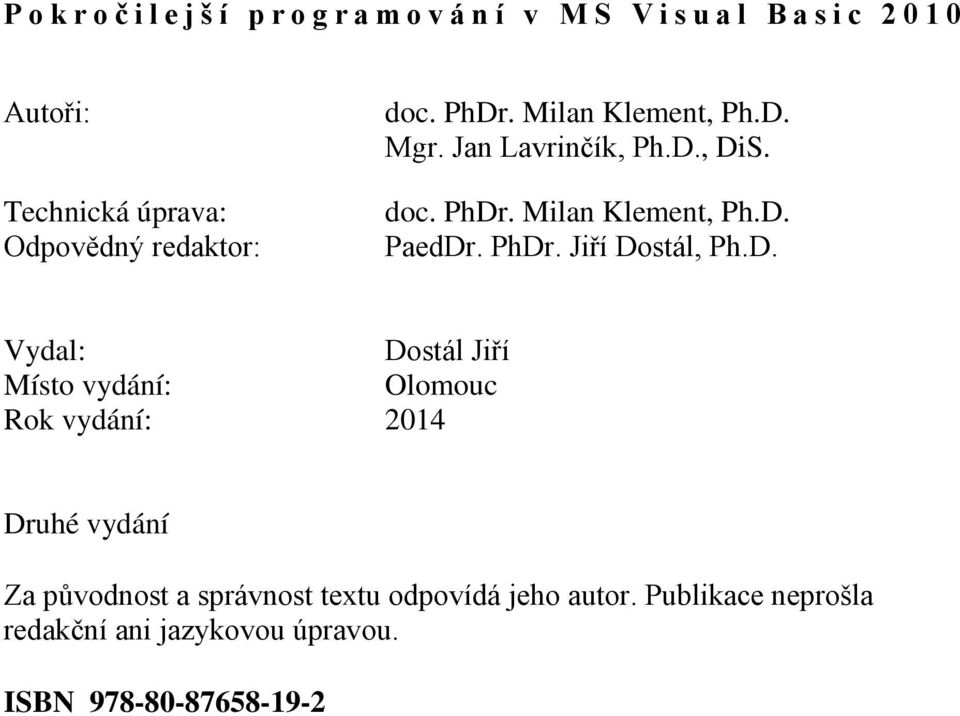 D. Vydal: Dostál Jiří Místo vydání: Olomouc Rok vydání: 2014 Druhé vydání Za původnost a správnost textu