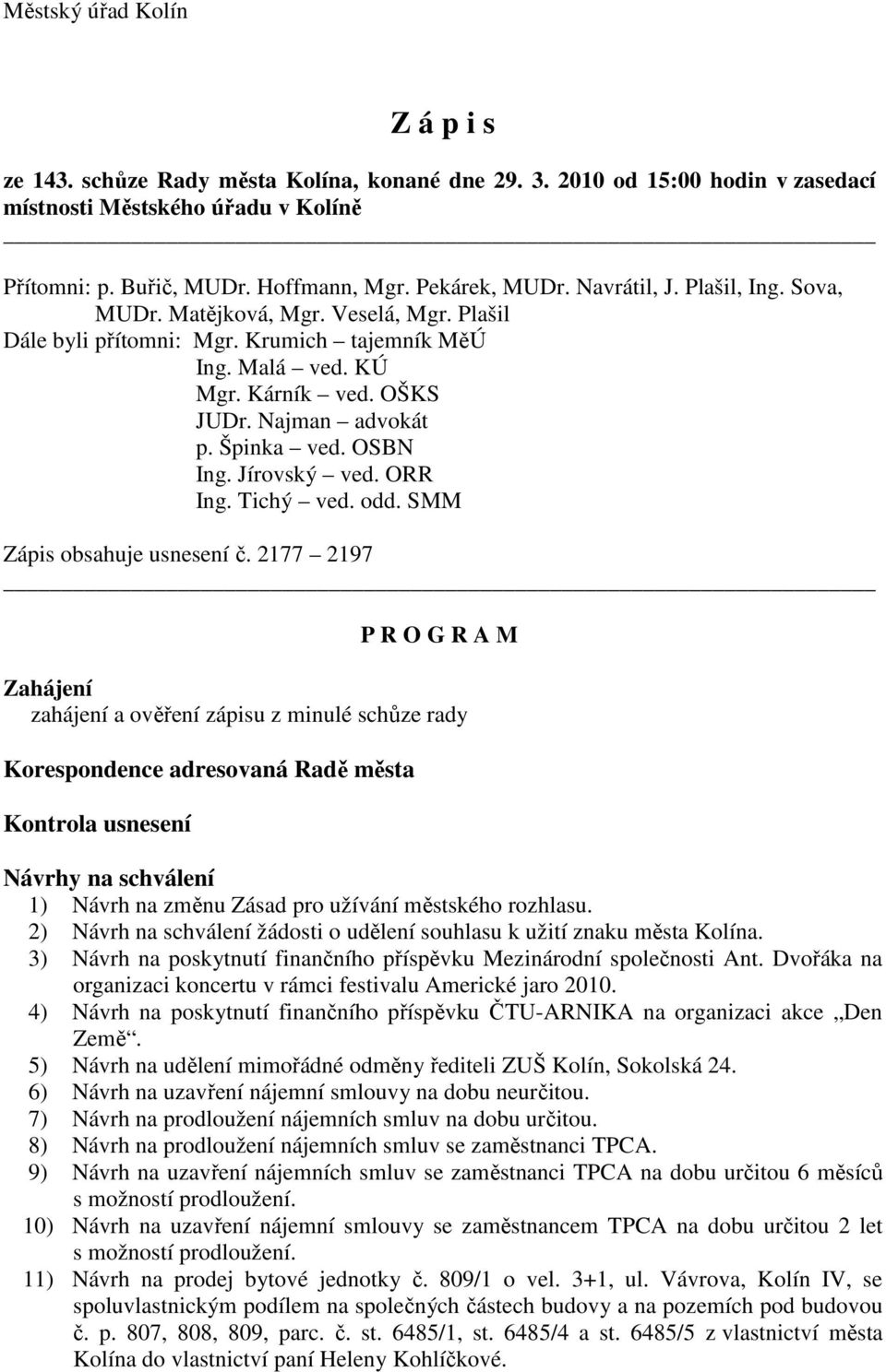 Špinka ved. OSBN Ing. Jírovský ved. ORR Ing. Tichý ved. odd. SMM Zápis obsahuje usnesení č.